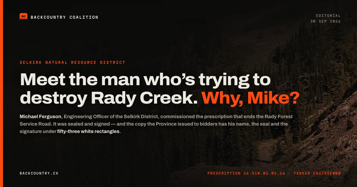 Card on near-black with an orange spine over a dark Kootenay ridge. Kicker: Selkirk Natural Resource District. Headline: meet the man who’s trying to destroy Rady Creek, with Why, Mike? set in orange. Below it, Michael Ferguson commissioned the prescription that ends the road, and the copy issued to bidders has his name, the seal and the signature under fifty-three white rectangles.