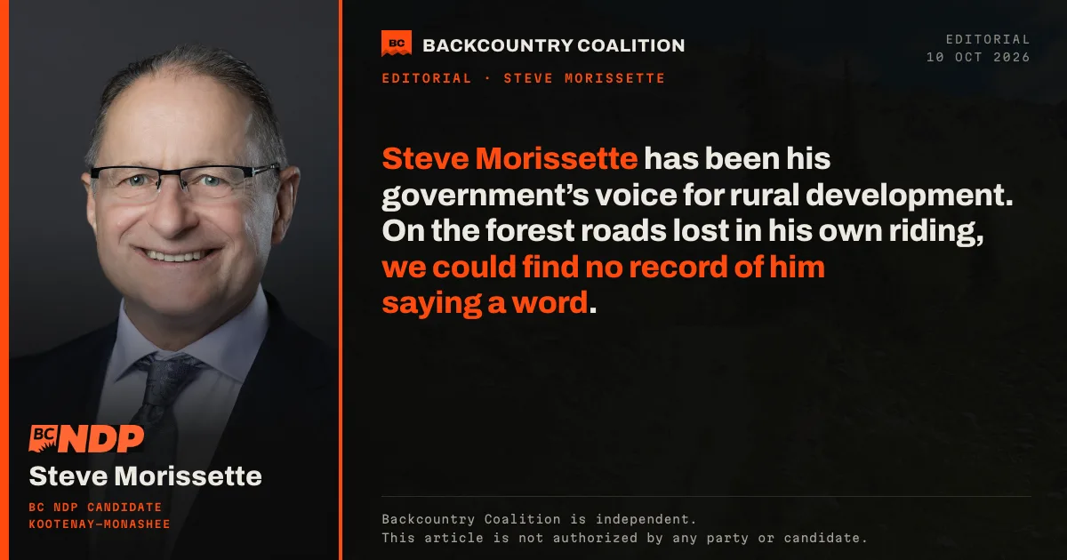 A dark card. On the left, the official portrait of Steve Morissette above the BC NDP logo and the line BC NDP candidate, Kootenay-Monashee. On the right, the Backcountry Coalition mark and the headline: Steve Morissette has been his government’s voice for rural development. On the forest roads lost in his own riding, we could find no record of him saying a word. Along the bottom: Backcountry Coalition is independent. This article is not authorized by any party or candidate.