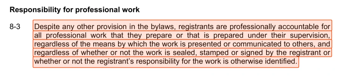Scan of clause 8-3 of the Forest Professionals BC bylaws. It reads: Despite any other provision in the bylaws, registrants are professionally accountable for all professional work that they prepare or that is prepared under their supervision, regardless of the means by which the work is presented or communicated to others, and regardless of whether or not the work is sealed, stamped or signed by the registrant or whether or not the registrant's responsibility for the work is otherwise identified.