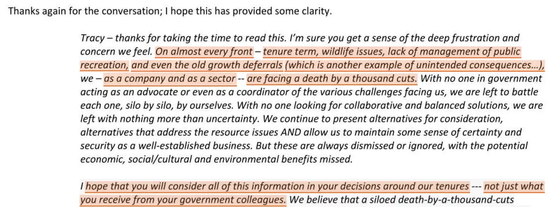 Excerpt released at page 6 of FOR-2023-31283, set in italics. It reads: Tracy — thanks for taking the time to read this. I'm sure you get a sense of the deep frustration and concern we feel. On almost every front — tenure term, wildlife issues, lack of management of public recreation, and even the old growth deferrals, which is another example of unintended consequences — we, as a company and as a sector, are facing a death by a thousand cuts. With no one in government acting as an advocate or even as a coordinator of the various challenges facing us, we are left to battle each one, silo by silo, by ourselves. A later paragraph reads: I hope that you will consider all of this information in your decisions around our tenures, not just what you receive from your government colleagues. The phrases about public recreation and a death by a thousand cuts are highlighted, as is the request about government colleagues.
