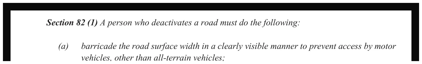 Section 82(1)(a): barricade the road surface width in a clearly visible manner to prevent access by motor vehicles, other than all-terrain vehicles.