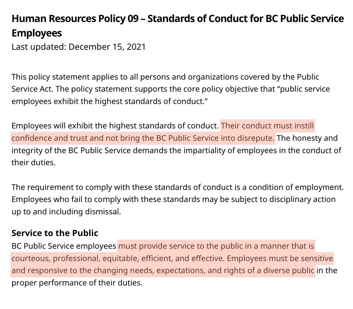 Extracts from the BC Public Service Standards of Conduct. Employees will exhibit the highest standards of conduct; their conduct must instill confidence and trust and not bring the BC Public Service into disrepute; compliance is a condition of employment. Under Service to the Public: employees must provide service to the public in a manner that is courteous, professional, equitable, efficient, and effective, and must be sensitive and responsive to the changing needs, expectations, and rights of a diverse public.