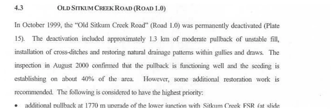 Section 4.3 of the Summit Environmental Consultants watershed assessment, headed Old Sitkum Creek Road, Road 1.0, at printed page 26. The text reads: in October 1999 the Old Sitkum Creek Road, Road 1.0, was permanently deactivated, Plate 15; the deactivation included approximately 1.3 kilometres of moderate pullback of unstable fill, installation of cross-ditches and restoring natural drainage patterns within gullies and draws; the inspection in August 2000 confirmed that the pullback is functioning well and the seeding is establishing on about 40 per cent of the area; however, some additional restoration work is recommended.