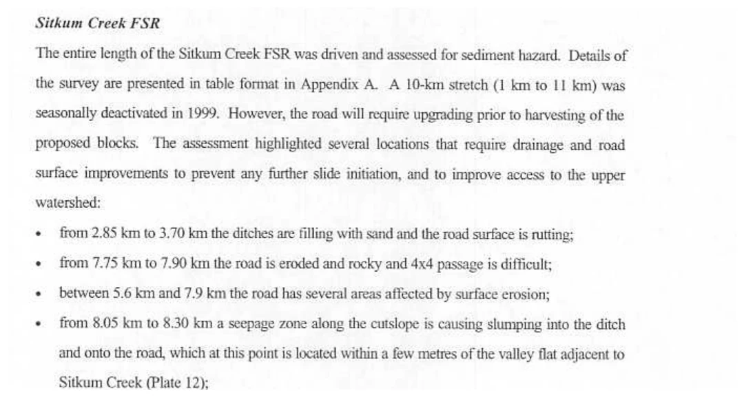 Page 15 of the Summit Environmental Consultants watershed assessment. Under the italic heading Sitkum Creek FSR the text reads: the entire length of the Sitkum Creek FSR was driven and assessed for sediment hazard; details of the survey are presented in table format in Appendix A; a 10-kilometre stretch, 1 km to 11 km, was seasonally deactivated in 1999; however, the road will require upgrading prior to harvesting of the proposed blocks; the assessment highlighted several locations that require drainage and road surface improvements to prevent any further slide initiation, and to improve access to the upper watershed. Four bullets follow, recording ditches filling with sand and a rutting surface from 2.85 to 3.70 km, eroded and rocky road with difficult four-by-four passage from 7.75 to 7.90 km, several areas affected by surface erosion between 5.6 and 7.9 km, and a seepage zone slumping into the ditch from 8.05 to 8.30 km.