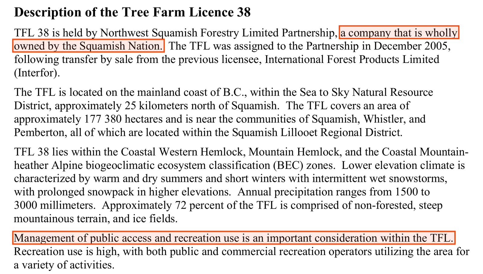 The description of Tree Farm Licence 38 in the 2024 rationale. TFL 38 is held by Northwest Squamish Forestry Limited Partnership, a company that is wholly owned by the Squamish Nation; it was assigned to the partnership in December 2005 after transfer by sale from Interfor. It covers about 177,380 hectares about 25 kilometres north of Squamish, and about 72 percent of it is non-forested, steep mountainous terrain and ice fields. Management of public access and recreation use is an important consideration within the TFL; recreation use is high, with both public and commercial recreation operators using the area.