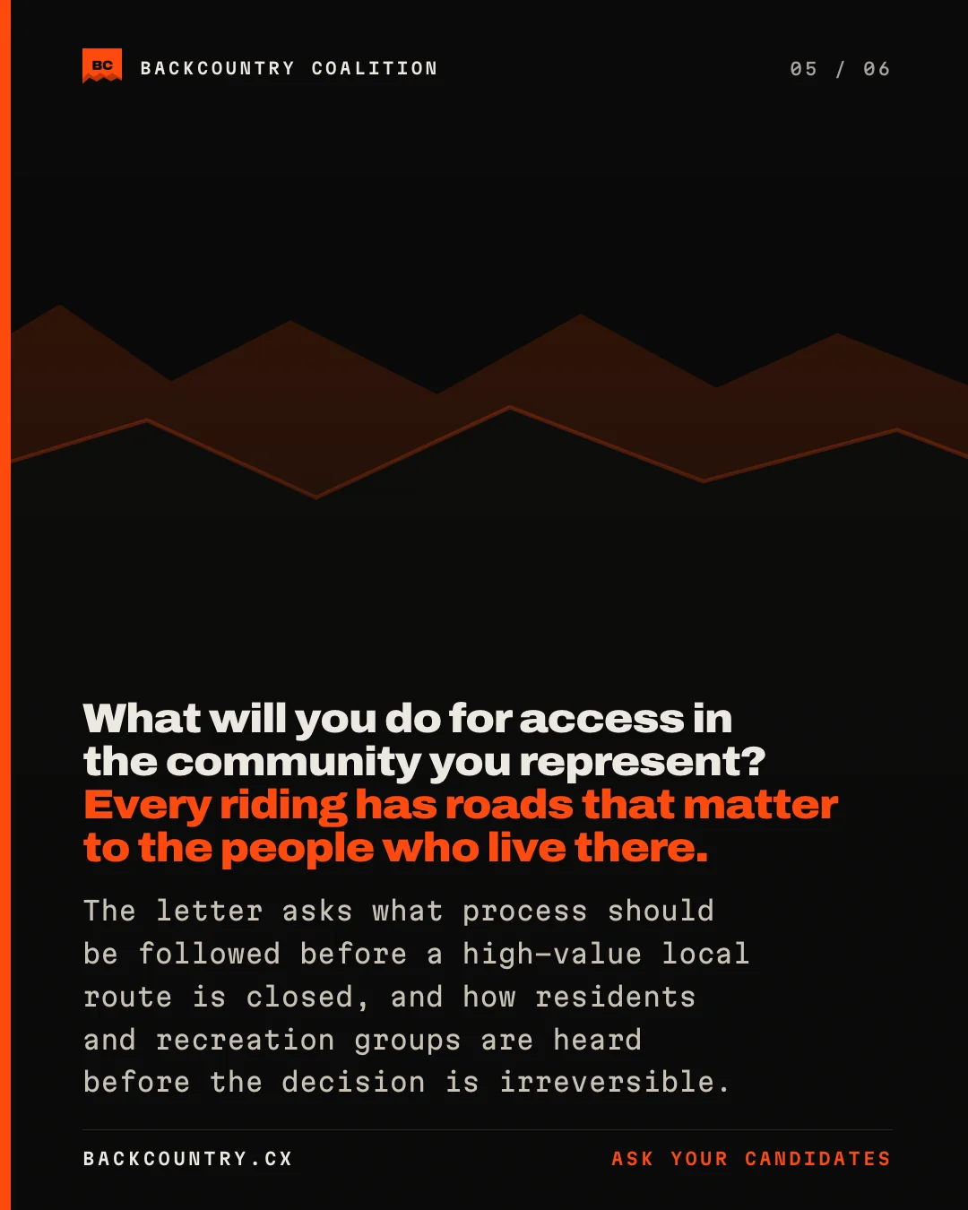 Slide 5 of 6. The ridge motif on near-black. What will you do for access in the community you represent? Every riding has roads that matter to the people who live there. The letter asks what process should be followed before a high-value local route is closed, and how residents and recreation groups are heard before the decision is irreversible.