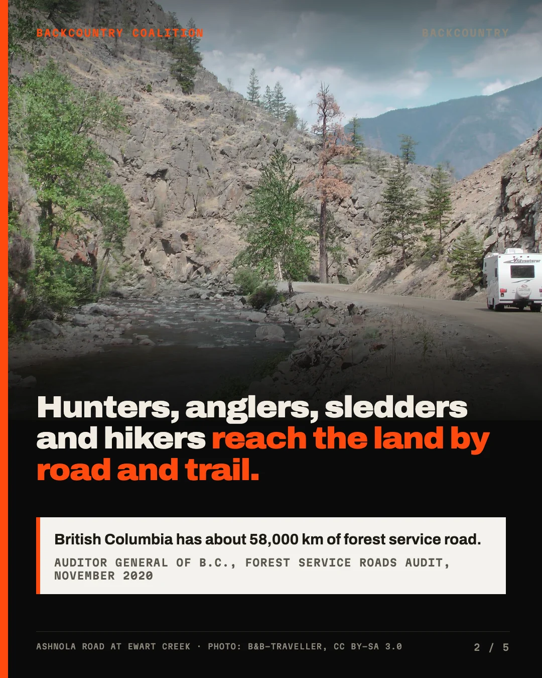 Slide 2 of 5. Photo: Ashnola Road at Ewart Creek. Headline: Hunters, anglers, sledders and hikers reach the land by road and trail. Below, a source line: British Columbia has about 58,000 km of forest service road, from the Auditor General of B.C.'s forest service roads audit, November 2020.