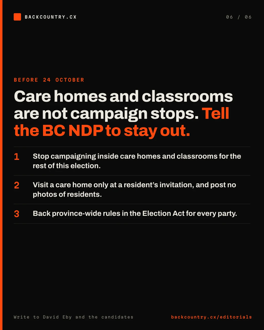 Slide 6 of 6. Before 24 October. Headline: Care homes and classrooms are not campaign stops. Tell the BC NDP to stay out. One: stop campaigning inside care homes and classrooms for the rest of this election. Two: visit a care home only at a resident's invitation, and post no photos of residents. Three: back province-wide rules in the Election Act for every party.