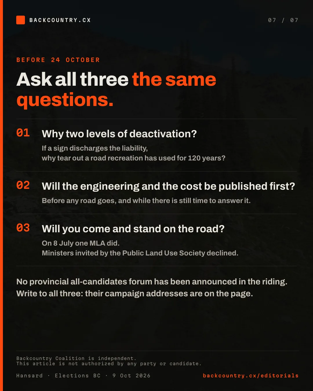 Slide 7 of 7. Ask all three the same questions: why two levels of deactivation; will the engineering and the cost be published first; will you come and stand on the road. On 8 July one MLA did; ministers invited by the Public Land Use Society declined. No provincial all-candidates forum has been announced in the riding, so write to them.