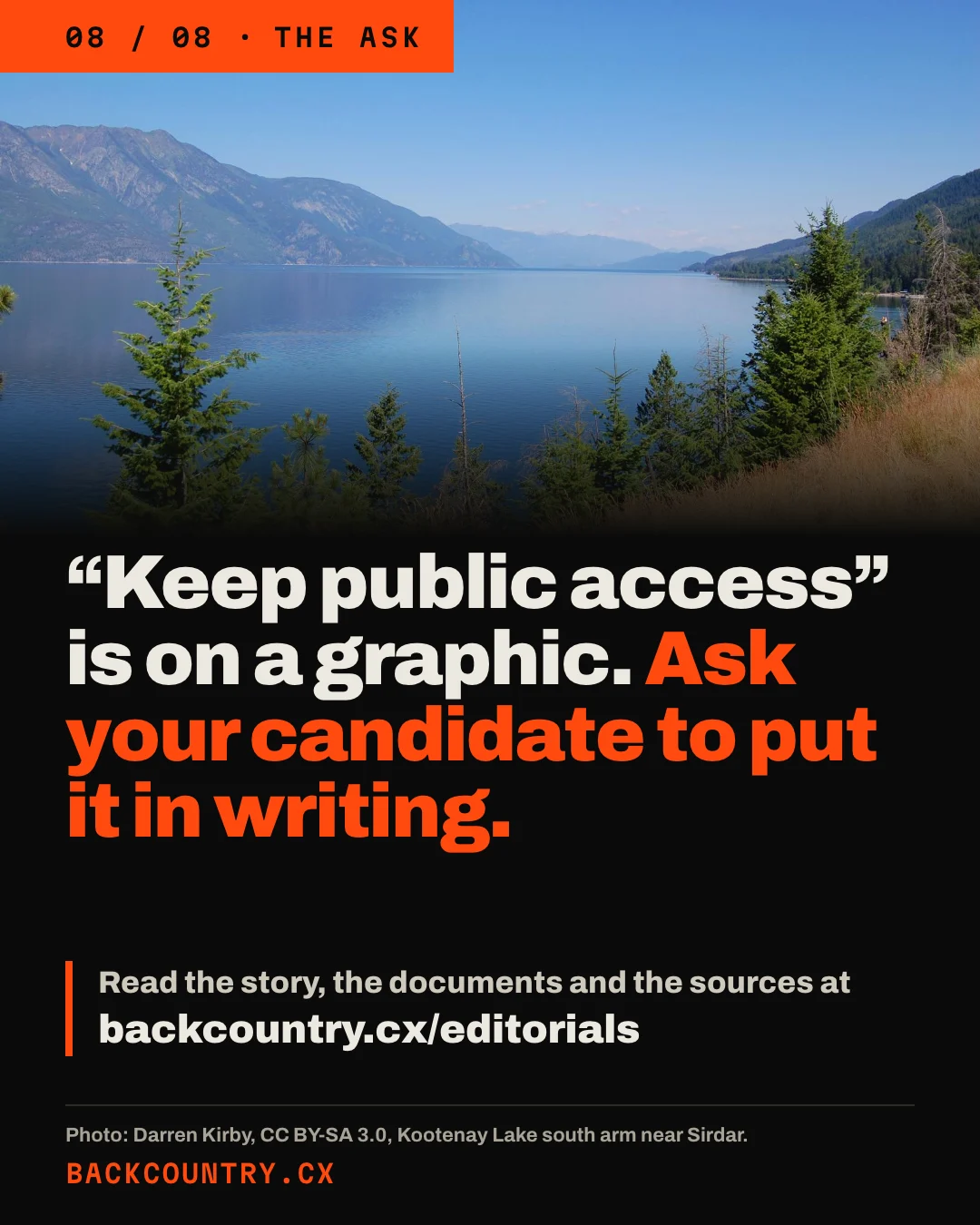 Slide 8 of 8. A photograph of the south arm of Kootenay Lake between forested mountains. Headline: Keep public access is on a graphic. Ask your candidate to put it in writing. Below: Read the story, the documents and the sources at backcountry.cx/editorials. Photo: Darren Kirby, CC BY-SA 3.0.