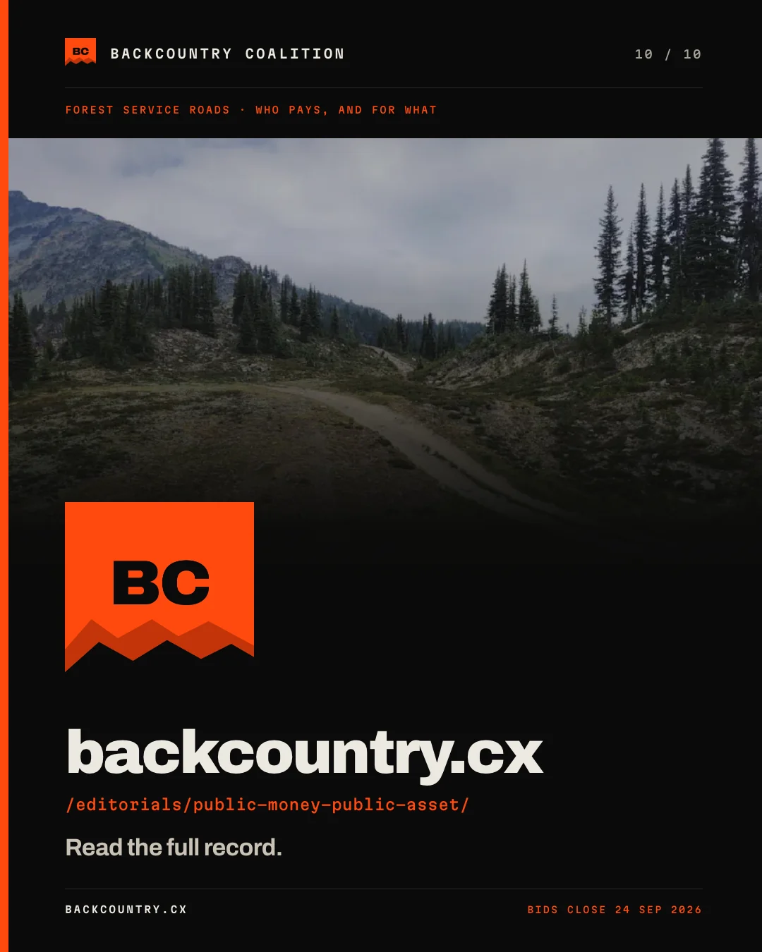 Slide 10 of 10, the closing card. The Backcountry Coalition mark set large on the dark ground — the orange banner with the mountain ridge cut out of it and the letters BC — over the domain backcountry.cx, the path /editorials/public-money-public-asset/ in orange beneath it, and the instruction: Read the full record. The foot carries BIDS CLOSE 24 SEP 2026.