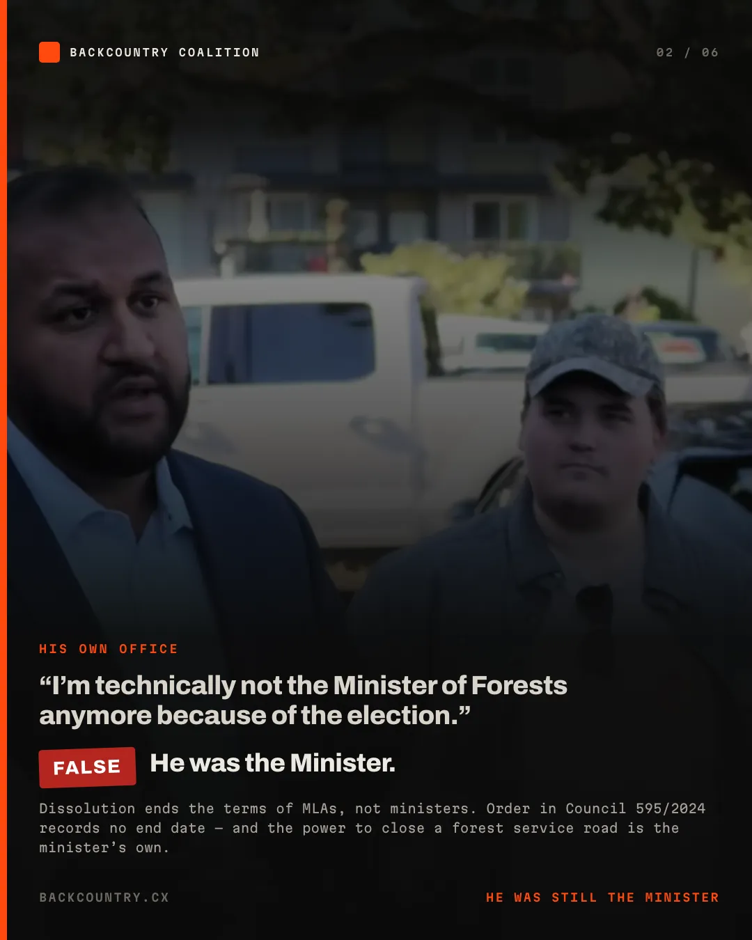 Slide 2 of 6. His own office. He said &ldquo;I&rsquo;m technically not the Minister of Forests anymore because of the election.&rdquo; He was &mdash; dissolution ends the terms of MLAs, not ministers. Order in Council 595/2024 records no end date, and the power to close a forest service road is the minister&rsquo;s own.