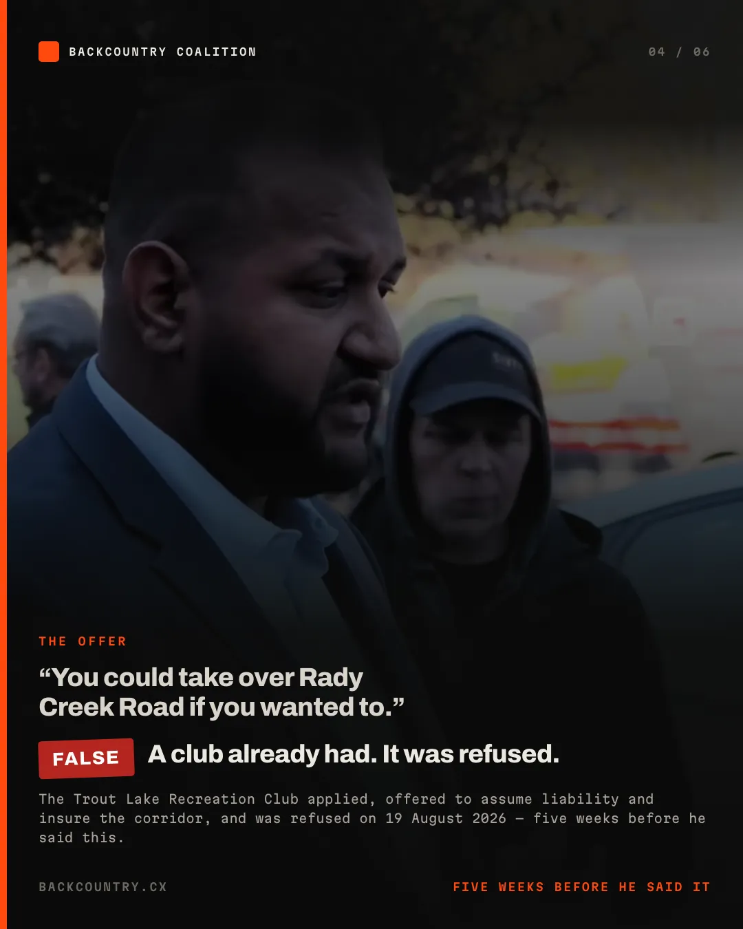 Slide 4 of 6. The offer. He said you could take over Rady Creek Road if you wanted to. A club already had &mdash; the Trout Lake Recreation Club applied, offered to assume liability and insure the corridor, and was refused on 19 August 2026, five weeks before he said it.