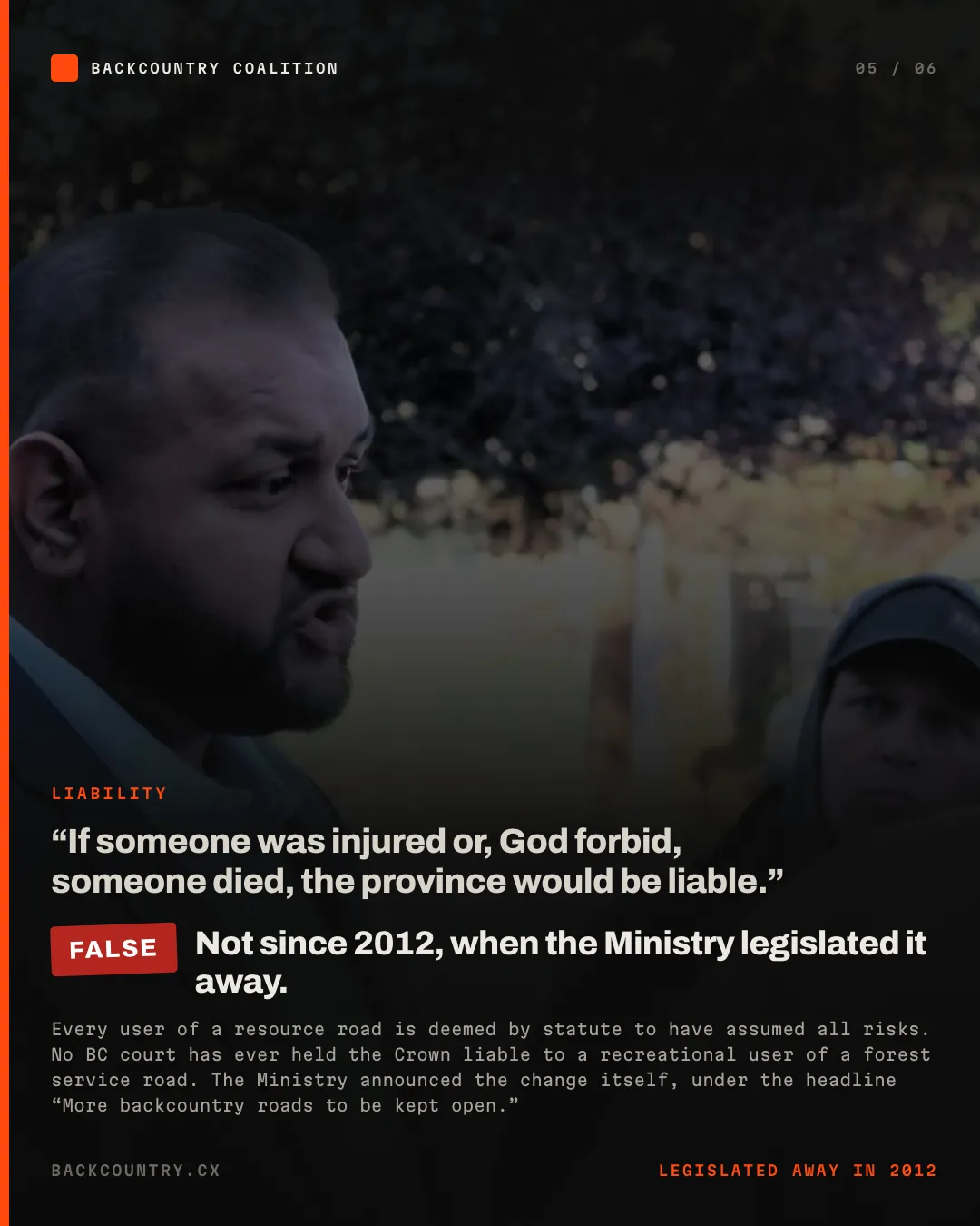 Slide 5 of 6. Liability. He said that if someone was injured or died the province would be liable. Since 25 June 2012 every user of a resource road has been deemed by statute to have assumed all risks &mdash; a change the Ministry announced itself, under the headline &ldquo;More backcountry roads to be kept open.&rdquo;