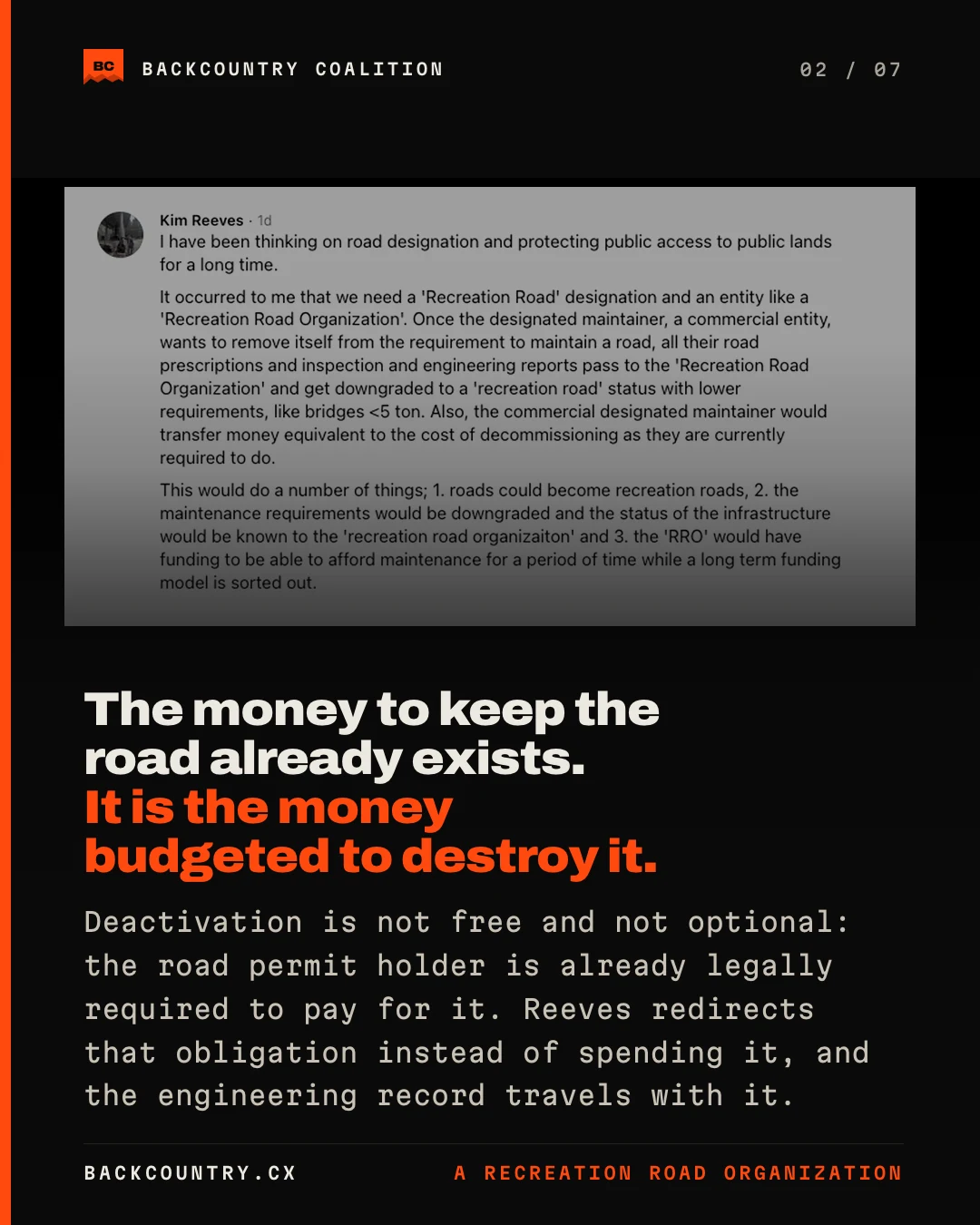 Slide 2 of 7. A screenshot of Kim Reeves’ public reply, proposing a Recreation Road designation and a Recreation Road Organization that the prescriptions, inspection and engineering reports pass to: the money to keep the road already exists — it is the money budgeted to destroy it. Deactivation is not free and not optional; the road permit holder is already legally required to pay for it, and the engineering record travels with it.