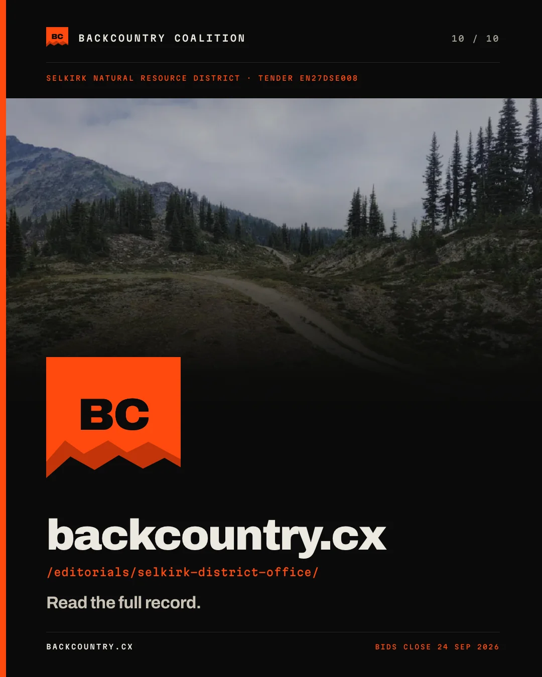 Slide 10 of 10, the closing card. The Backcountry Coalition mark set large on the dark ground — the orange banner with the mountain ridge cut out of it and the letters BC — over the domain backcountry.cx, the path /editorials/selkirk-district-office/ in orange beneath it, and the instruction: Read the full record. The foot carries BIDS CLOSE 24 SEP 2026.