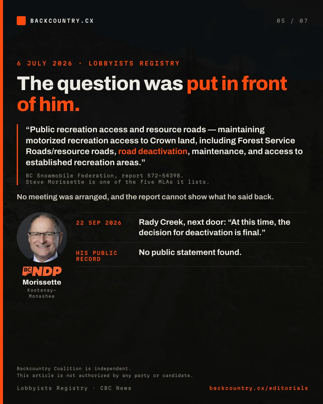 Slide 5 of 7. The question was put in front of him. Lobbying activity report 572-54398 from the BC Snowmobile Federation, dated 6 July 2026, lists five MLAs including Steve Morissette, on public recreation access and resource roads, including road deactivation. No meeting was arranged, and the report cannot show what he said back. Beside his portrait and the BC NDP logo: on 22 September 2026 the Ministry of Forests said of the Rady Creek road next door, at this time, the decision for deactivation is final. His public record: no public statement found.
