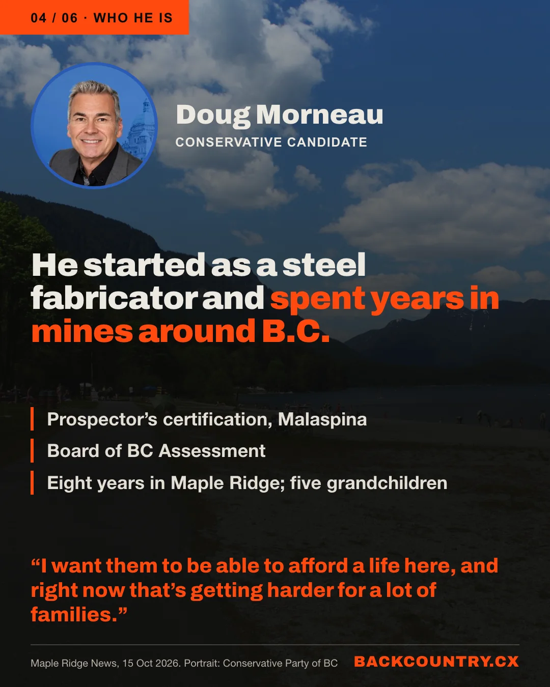 Slide 4 of 6. A portrait of Doug Morneau, Conservative candidate. He started as a steel fabricator and spent years in mines around B.C. Prospector's certification, Malaspina. Board of BC Assessment. Eight years in Maple Ridge; five grandchildren. His words: I want them to be able to afford a life here, and right now that's getting harder for a lot of families.