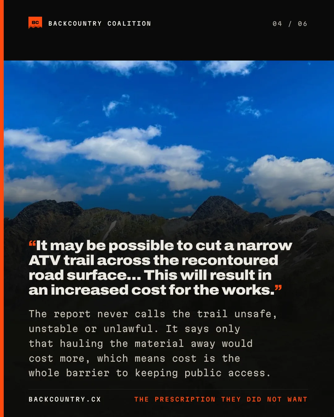 Slide 4 of 6. A photograph of the two-track through an alpine meadow, the report quoted at full size over it: it may be possible to cut a narrow ATV trail across the recontoured road surface, this will result in an increased cost for the works. Below it: the report never calls the trail unsafe, unstable or unlawful, it says only that hauling the material away would cost more, which means cost is the entire barrier to keeping public access.