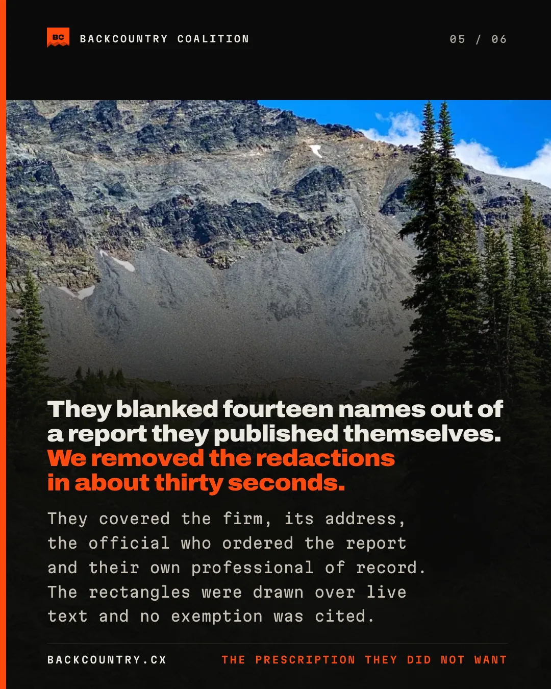 Slide 5 of 6. A photograph of the road below a scree bowl, the headline over it reading: they blanked fourteen names out of a report they published themselves, and we removed the redactions in about thirty seconds. Below it: they covered the firm, its address, the official who ordered the report and their own professional of record, and the rectangles were drawn straight over live text with no exemption cited.