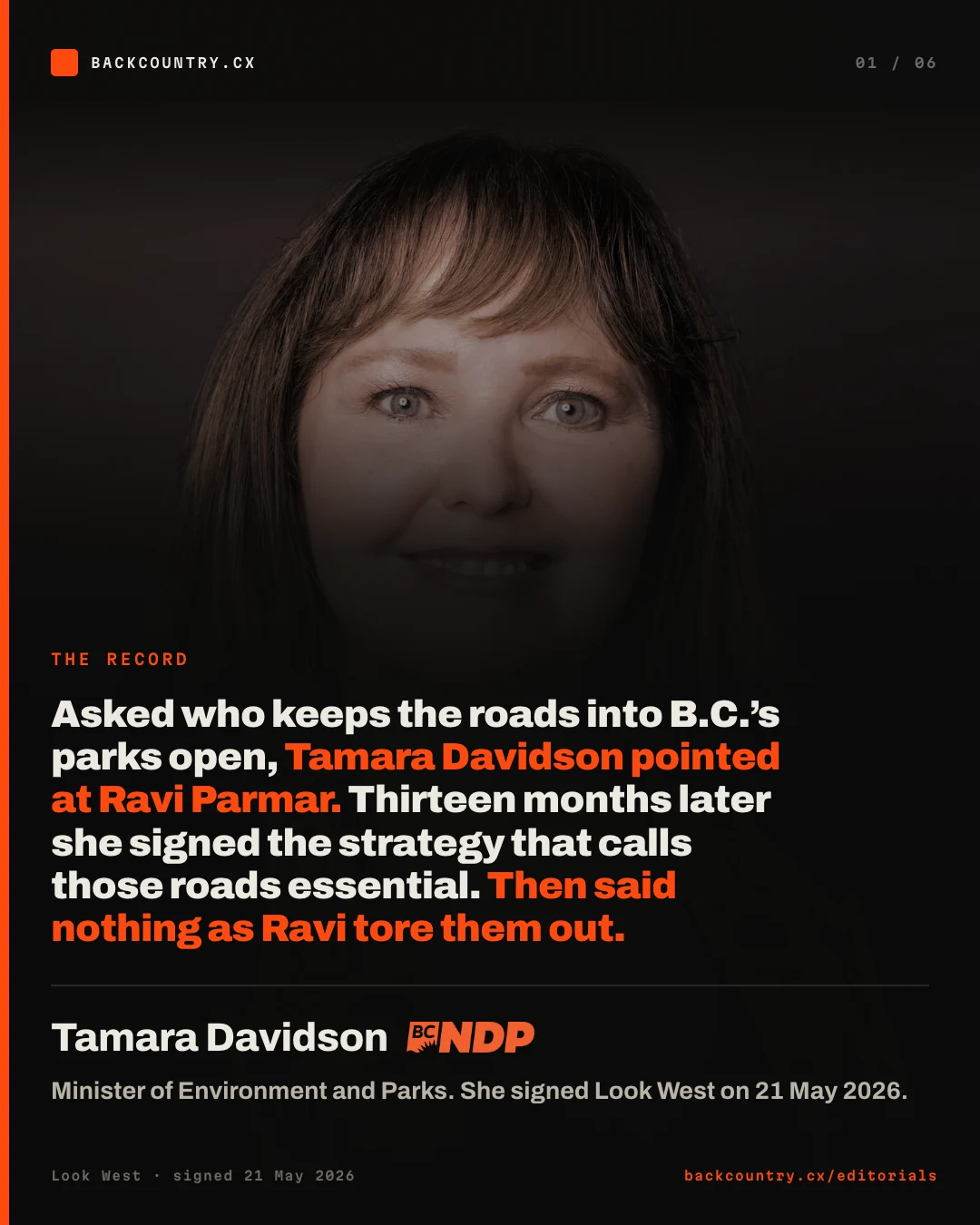 Slide 1 of 6. Cover card. The official ministerial portrait of Tamara Davidson, Minister of Environment and Parks, above a BC NDP mark and the headline: asked who keeps the roads into B.C.'s parks open, Tamara Davidson pointed at Ravi Parmar; thirteen months later she signed the strategy that calls those roads essential; then said nothing as Ravi tore them out. A line below records that she signed Look West on 21 May 2026.
