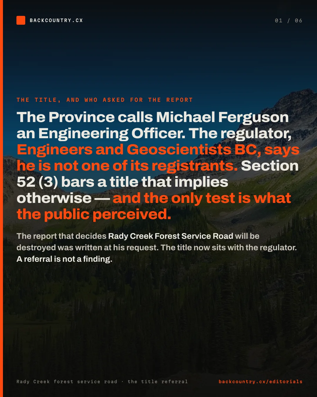 Slide 1 of 6. Cover card over a mountain ridge. The Province calls Michael Ferguson an Engineering Officer. The regulator, Engineers and Geoscientists BC, says he is not one of its registrants. Section 52 (3) bars a title that implies otherwise, and the only test is what the public perceived. The report that decides Rady Creek Forest Service Road will be destroyed was written at his request. The title now sits with the regulator. A referral is not a finding.