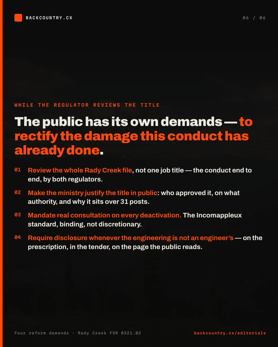 Slide 6 of 6. While the regulator reviews the title, the public has its own demands, to rectify the damage this conduct has already done. One, review the whole Rady Creek file, not one job title, the conduct end to end, by both regulators. Two, make the ministry justify the title in public: who approved it, on what authority, and why it sits over 31 posts. Three, mandate real consultation on every deactivation, the Incomappleux standard, binding and not discretionary. Four, require disclosure whenever the engineering is not an engineer's, on the prescription, in the tender, and on the page the public reads.