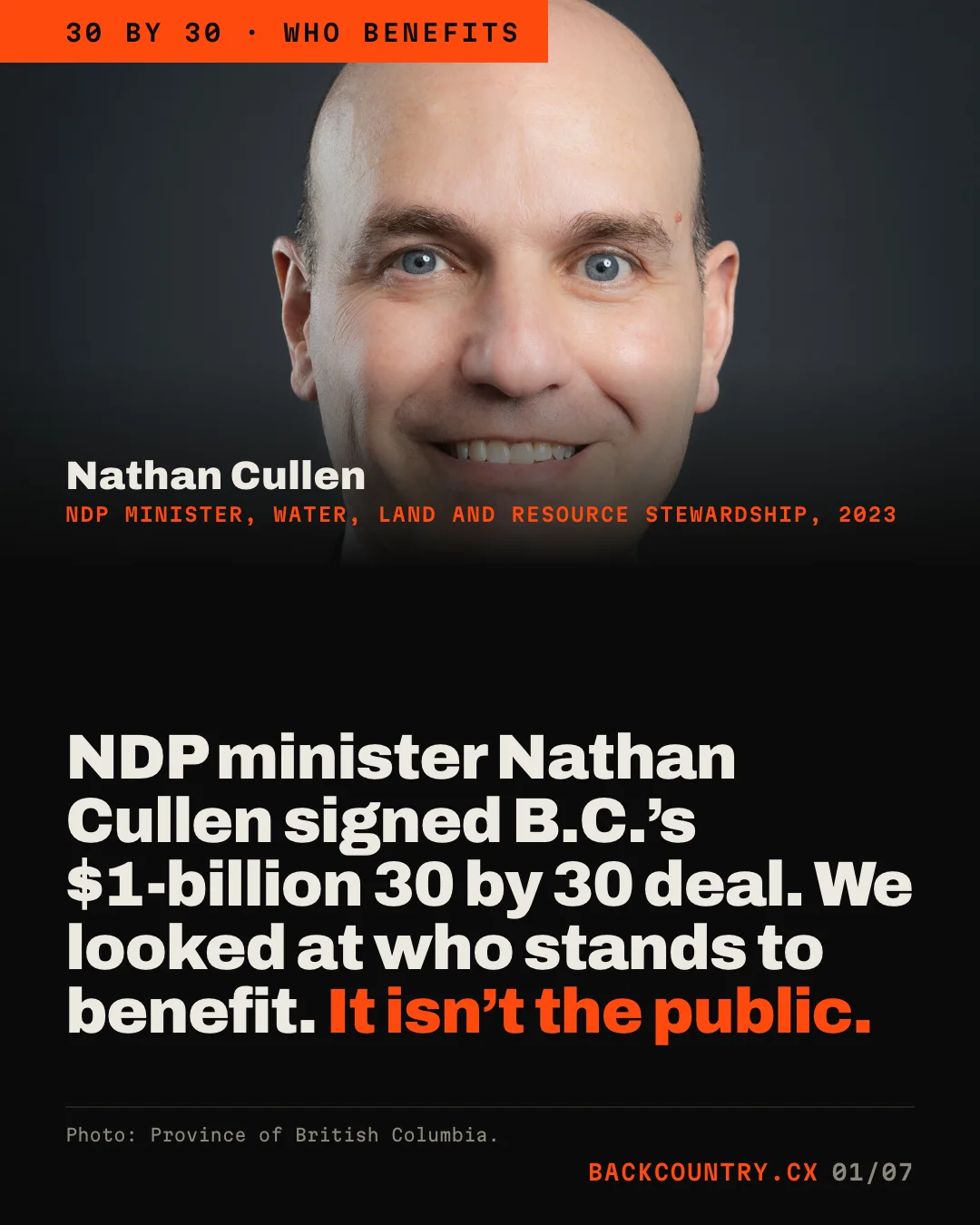Slide 1 of 7. A photograph of Nathan Cullen, NDP Minister of Water, Land and Resource Stewardship in 2023. Headline: NDP minister Nathan Cullen signed B.C.'s $1-billion 30 by 30 deal. We looked at who stands to benefit. It isn't the public. Photo: Province of British Columbia.