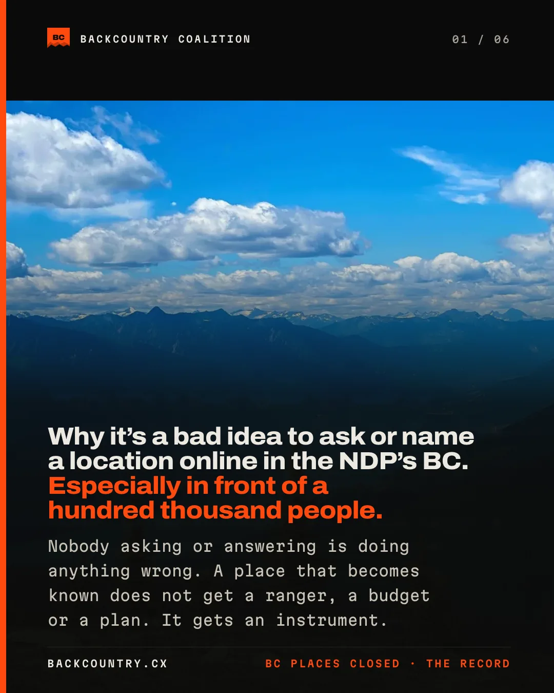 Slide 1 of 6. A mountain ridge under a blue sky. Why it&rsquo;s a bad idea to ask or name a location online in the NDP&rsquo;s BC. Especially in front of a hundred thousand people. Nobody asking or answering is doing anything wrong. A place that becomes known does not get a ranger, a budget or a plan. It gets an instrument.