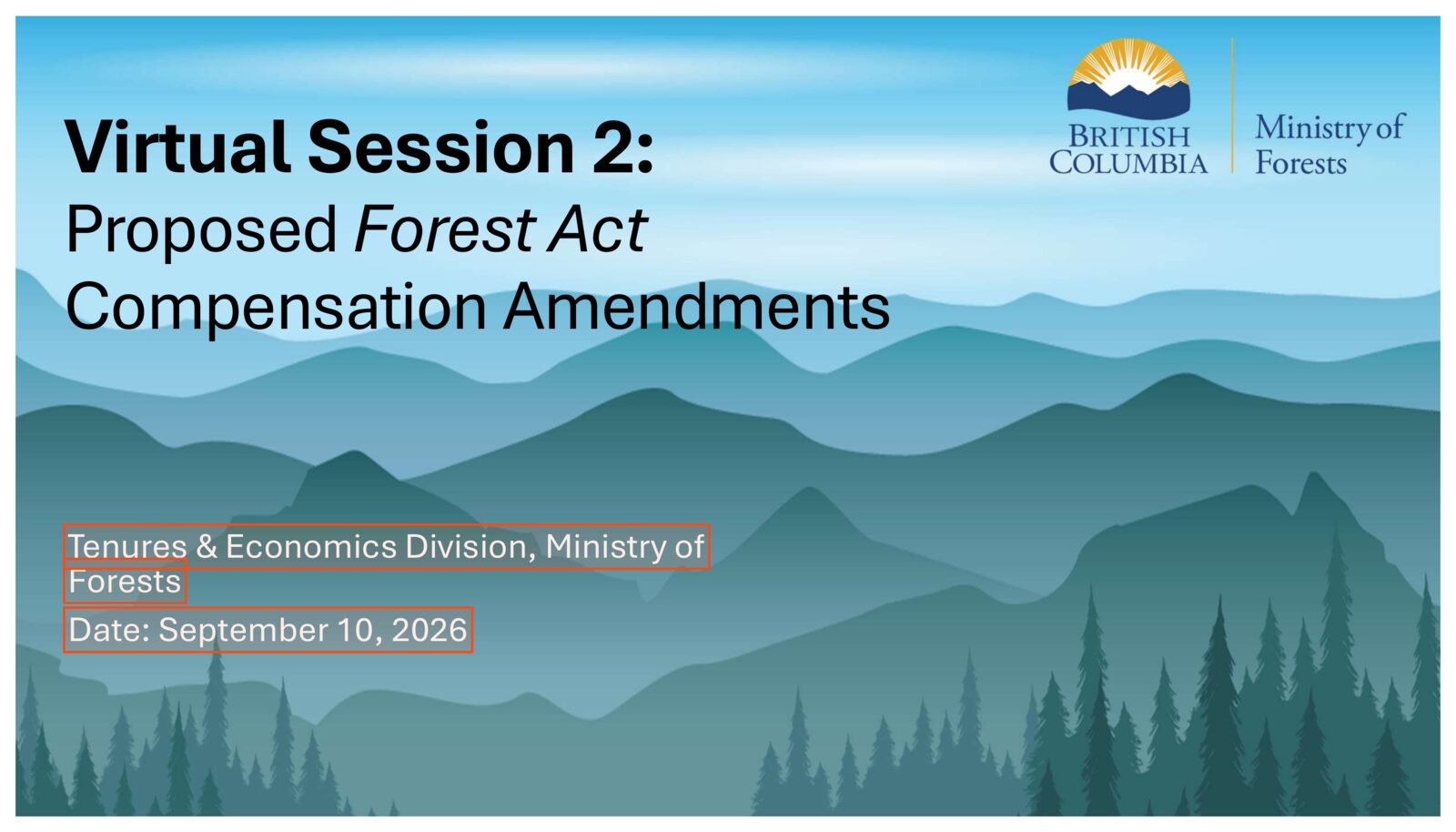 The title slide: Virtual Session 2: Proposed Forest Act Compensation Amendments. Tenures and Economics Division, Ministry of Forests. Date: September 10, 2026. The division, ministry and date are boxed.