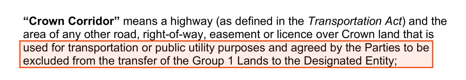 The definition of Crown Corridor on page 5 of the Cheslatta Land Transfer Agreement: a highway and the area of any other road, right-of-way, easement or licence over Crown land that is used for transportation or public utility purposes and agreed by the Parties to be excluded from the transfer of the Group 1 Lands to the Designated Entity. The last two lines are boxed.