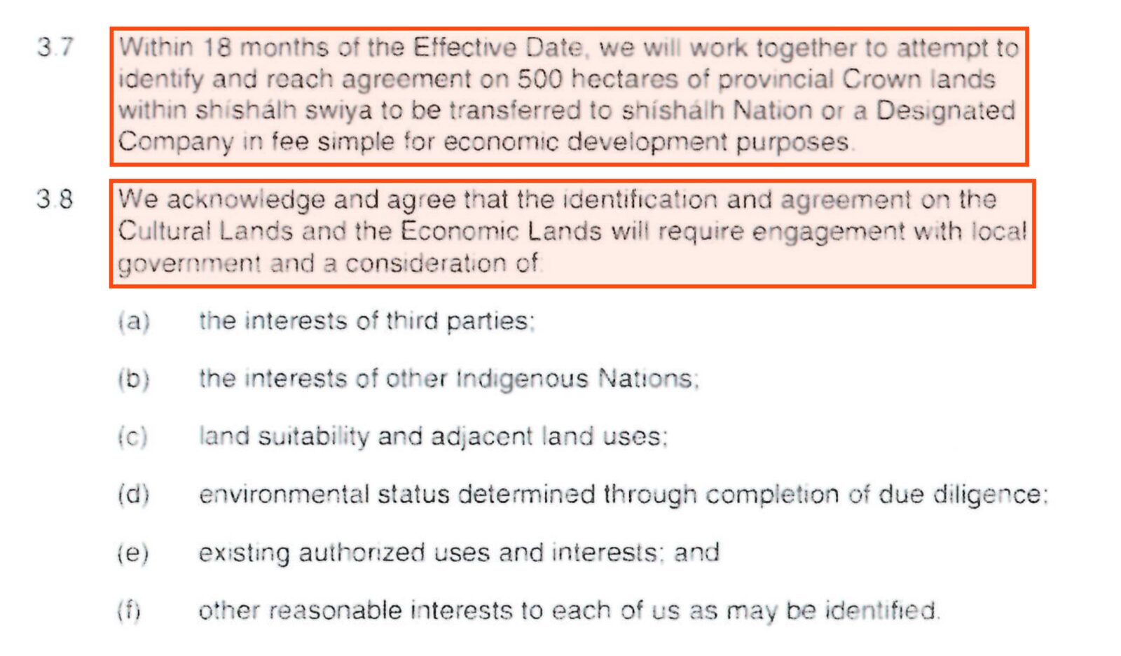 Page 9 of the agreement. Boxed: section 3.7, Within 18 months of the Effective Date, we will work together to attempt to identify and reach agreement on 500 hectares of provincial Crown lands within shishalh swiya to be transferred to shishalh Nation or a Designated Company in fee simple for economic development purposes; and the opening of section 3.8, which requires engagement with local government and a consideration of the interests listed below it, (a) to (f).