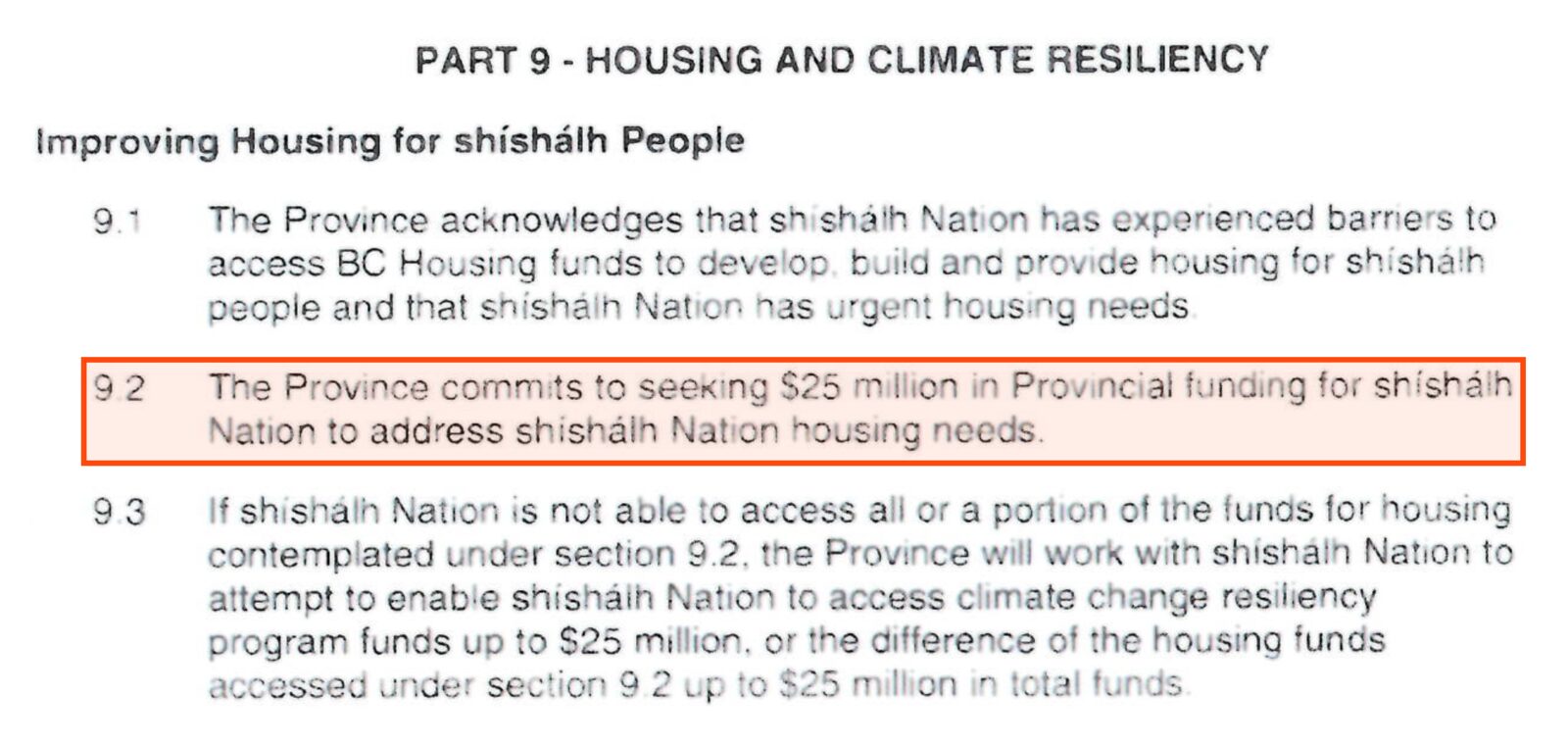 Page 16 of the agreement, Part 9, Housing and Climate Resiliency. Boxed: 9.2, The Province commits to seeking $25 million in Provincial funding for shishalh Nation to address shishalh Nation housing needs.