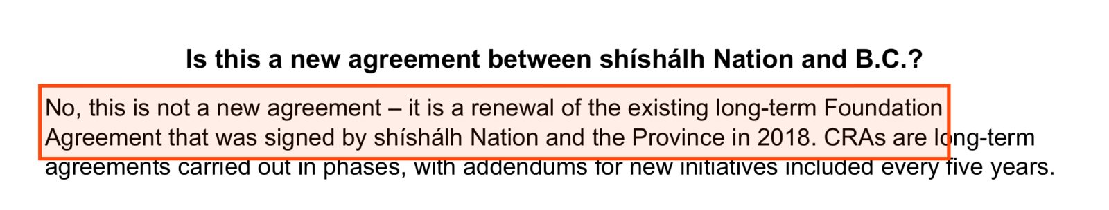 From the fact sheet, under the heading Is this a new agreement between shishalh Nation and B.C.?: No, this is not a new agreement, it is a renewal of the existing long-term Foundation Agreement that was signed by shishalh Nation and the Province in 2018. That sentence is boxed.