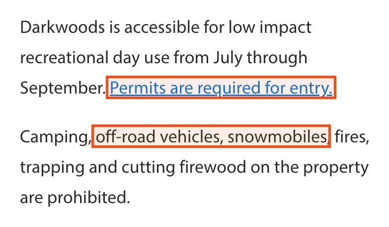 Text from the Darkwoods page: Darkwoods is accessible for low impact recreational day use from July through September. Permits are required for entry. Camping, off-road vehicles, snowmobiles, fires, trapping and cutting firewood on the property are prohibited. Permits are required for entry, and off-road vehicles, snowmobiles, are boxed.